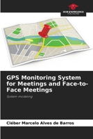 GPS Monitoring System for Meetings and Face-to-Face Meetings: System modeling 6208682673 Book Cover
