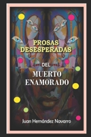 Prosas desesperadas del muerto enamorado. B09BGF8H86 Book Cover
