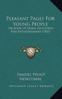Pleasant Pages For Young People: Or Book Of Home Education And Entertainment 1179017609 Book Cover