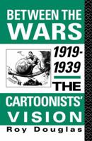 Between the Wars 1919-39: The Cartoonist's Vision 0415867576 Book Cover