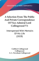 A Selection from the Public and Private Correspondence of Vice-Admiral Lord Collingwood V1: Interspersed with Memoirs of His Life 1164547615 Book Cover