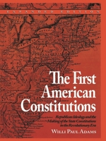 The First American Constitutions: Republican Ideology and the Making of the State Constitutions in the Revolutionary Era 0742520692 Book Cover
