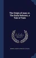 The origin of man; or, The early reforms, a tale of tails 3337089119 Book Cover