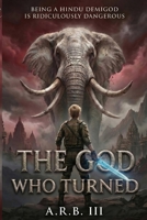 The God Who Turned: Being a Hindu Demigod Is Ridiculously Dangerous (Arjun Mathur and the Hindu Gods) B0GT4T7MBR Book Cover
