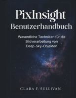PixInsight Benutzerhandbuch: Wesentliche Techniken für die Bildverarbeitung von Deep-Sky-Objekten (German Edition) B0G588JRW4 Book Cover