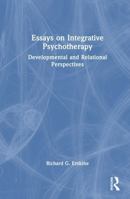 Essays on Integrative Psychotherapy: Developmental and Relational Perspectives 1041040717 Book Cover