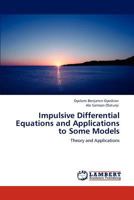 Impulsive Differential Equations and Applications to Some Models: Theory and Applications 3848447401 Book Cover