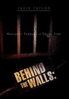 Behind the Walls: Making It Through a Tough Time 1477408371 Book Cover