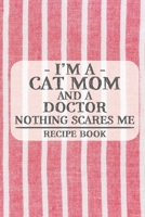 I'm a Cat Mom and a Doctor Nothing Scares Me Recipe Book: Blank Recipe Book to Write in for Women, Bartenders, Drink and Alcohol Log, Document all ... for Women, Wife, Mom, Aunt (6x9 120 pages) 1676036768 Book Cover