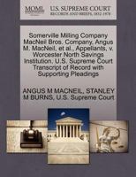 Somerville Milling Company MacNeil Bros. Company, Angus M. MacNeil, et al., Appellants, v. Worcester North Savings Institution. U.S. Supreme Court Transcript of Record with Supporting Pleadings 127044087X Book Cover