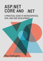 ASP.NET CORE AND .NET: A PRACTICAL GUIDE TO MICROSERVICES, APIS, AND WEB DEVELOPMENT B0FRRGR3QV Book Cover