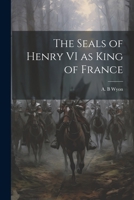 The Seals of Henry VI as King of France 1022134396 Book Cover