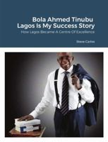 Bola Ahmed Tinubu - Lagos Is My Success Story: How Lagos Became A Centre Of Excellence 1387532189 Book Cover