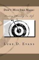 Don't Miss the Mark!: Finding Meaning In Life 1453778934 Book Cover