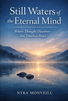 Still Waters of the Eternal Mind: Where Thought Dissolves Into Timeless Peace B0GDY589JJ Book Cover