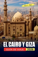 El Cairo Y Giza Guía De Viaje 2026: Los visitantes primerizos recorren pirámides, museos y barrios con una logística clara y consejos de seguridad honestos (Spanish Edition) B0GQQ2QXJX Book Cover