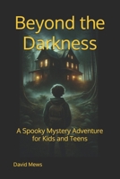 Beyond the Darkness: A Spooky Mystery Adventure for Kids and Teens B0DT4H5HR8 Book Cover