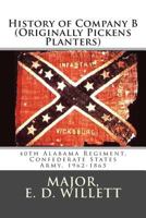 History of Company B (Originally Pickens Planters): 40th Alabama Regiment, Confederate States Army, 1962-1865 1477445307 Book Cover
