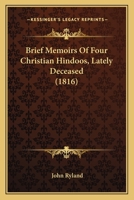 Brief Memoirs Of Four Christian Hindoos, Lately Deceased 1165899566 Book Cover