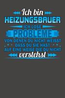 Ich bin Heizungsbauer Ich l�se Probleme von denen du nicht weisst dass du sie hast auf eine Weise die du nicht verstehst: Praktischer Wochenplaner f�r ein ganzes Jahr ohne festes Datum 108075377X Book Cover