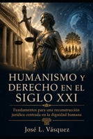 HUMANISMO Y DERECHO EN EL SIGLO XXI: Fundamentos para una reconstrucción jurídica centrada en la dignidad humana (Spanish Edition) B0H11NS1PB Book Cover