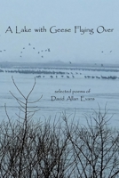 A Lake with Geese Flying Over: selected poems of David Allan Evans B0HBRFQYGX Book Cover