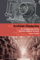 Archive Histories: An Archaeology of the Stanley Kubrick Archive 1805967118 Book Cover