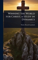 Winning the World for Christ; a Study in Dynamics 1024063372 Book Cover