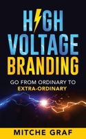 HIGH VOLTAGE BRANDING: Go From Ordinary To "Extra-Ordinary" 1732034427 Book Cover