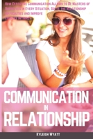Communication in Relationship: How Effective Communication Allows to Be Masters of Ourselves in Every Situation, Solve the Relationship Difficulties and Improve Couples Intimacy 1801766770 Book Cover