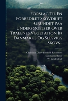 Forslag Til En Forbedret Skovdrift Grundet Paa Undersogelser Over Traeenes Vegetation in Danmarks Og Slesvigs Skovs... 1273476093 Book Cover