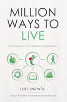 Million Ways to Live: 6 Principles for Your Lifestyle Transformation 0989911136 Book Cover