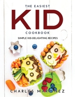 The Easiest Kid Cookbook: Simple Kid-Delighting Recipes 9991822364 Book Cover