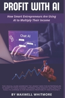 Profit with AI: How Smart Entrepreneurs Are Using AI to Multiply Their Income B0F3C6BX1Z Book Cover