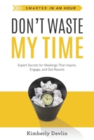 Don't Waste My Time: Expert Secrets for Meetings That Inspire, Engage, and Get Results 193924711X Book Cover