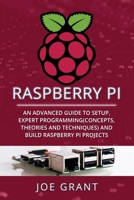 Raspberry Pi: An Advanced Guide to Setup, Expert Programming(Concepts, theories and techniques) and Build Raspberry Pi Projects B08FPB37Z2 Book Cover