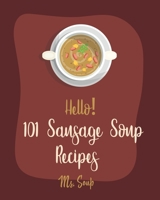 Hello! 101 Sausage Soup Recipes: Best Sausage Soup Cookbook Ever For Beginners [Book 1] 1710311576 Book Cover