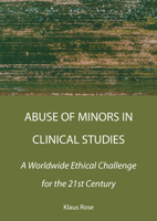 Abuse of Minors in Clinical Studies: A Worldwide Ethical Challenge for the 21st Century 1804411353 Book Cover