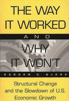 The Way It Worked and Why It Won't: Structural Change and the Slowdown of U.S. Economic Growth 0205172113 Book Cover