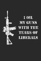 I Oil My Guns With The Tears Of Liberals: A Range Book To Sight In Your Rifle 1095932101 Book Cover