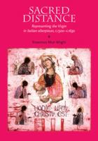 Sacred Distance: Representing the Virgin Mary in Italian Alterpieces, 1300-1630 0719055458 Book Cover