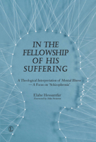 In the Fellowship of His Suffering: A Theological Interpretation of Mental Illness - A Focus on 'Schizophrenia' 0718893824 Book Cover