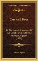 Cats And Dogs: Or Notes And Anecdotes Of Two Great Families Of The Animal Kingdom 1120172233 Book Cover