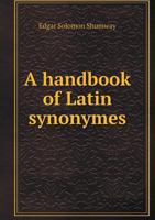 A Hand-Book of Latin Synonymes: Based on Meissner's Kurzgefasste Lateinische Synonymik - Primary Source Edition 134728642X Book Cover