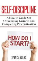Self-Discipline: A How to Guide on Overcoming Laziness and Conquering Procrastination 154653444X Book Cover