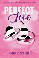 Perfect Love: Beyond Human Concept of Love and Marriage 1087854466 Book Cover