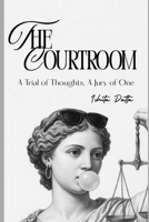 The Courtroom: A Trial of Thoughts, A Jury of One B0FV3V84CP Book Cover