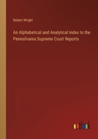 An Alphabetical and Analytical Index to the Pennsilvania Supreme Court Reports 3368825488 Book Cover