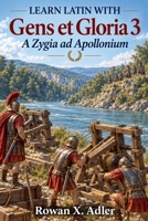 Learn Latin with Gens et Gloria 3: A Zygia ad Apollonium (Latina Laeta) B0HK5W7JN8 Book Cover
