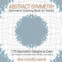 Abstract Symmetry Geometric Coloring Book for Adults: 175+ Creative Geometric Designs, Patterns and Shapes to Color for Relaxing and Relieving Stress [Art Therapy Coloring Book Series, Volume 4] 1987869427 Book Cover